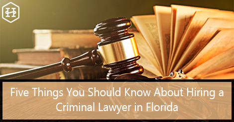 Five Things You Should Know About Hiring a Criminal Lawyer in Florida